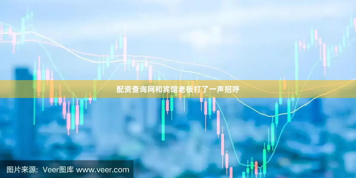 配资查询网和宾馆老板打了一声招呼