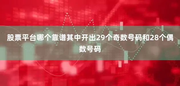 股票平台哪个靠谱其中开出29个奇数号码和28个偶数号码