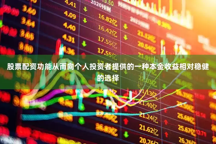 股票配资功能从而向个人投资者提供的一种本金收益相对稳健的选择