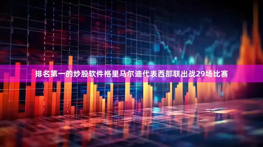 排名第一的炒股软件格里马尔迪代表西部联出战29场比赛