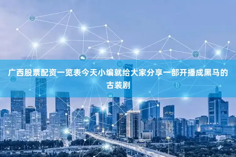 广西股票配资一览表今天小编就给大家分享一部开播成黑马的古装剧