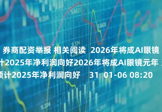 券商配资举报 相关阅读  2026年将成AI眼镜元年 这些AI眼镜股预计2025年净利润向好2026年将成AI眼镜元年 这些AI眼镜股预计2025年净利润向好    31  01-06 08:20     机构重点关注的AI智能体概念股出炉机构重点关注的AI智能体概念股出炉    93  2025-12-30 13:01     AI进化速递丨微信搜索一级入口灰度测试AI搜索功能AI进化速递丨微信