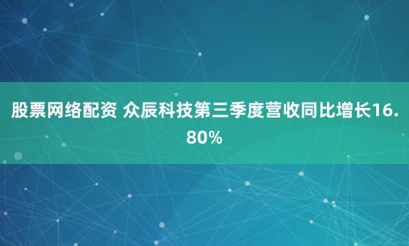 股票网络配资 众辰科技第三季度营收同比增长16.80%